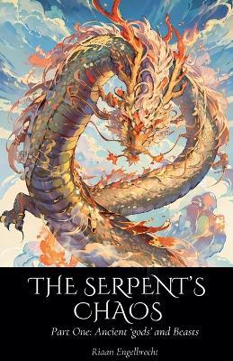 The Serpent's Chaos Part One: Ancient 'gods' and Beasts - Riaan Engelbrecht - cover