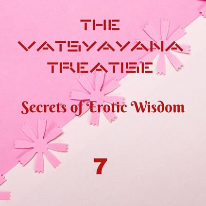 The Vatsyayana Treatise: Secrets of Erotic Wisdom - 7