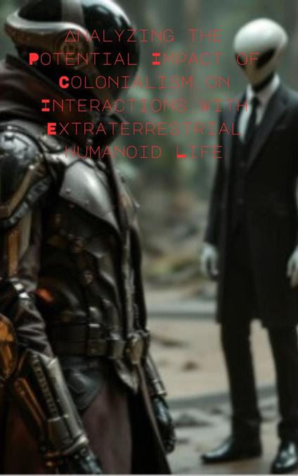 Analyzing the Potential Impact of Colonialism on Interactions with Extraterrestrial Humanoid Life