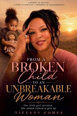 From a Broken Child to an Unbreakable Woman - Tiffany Gomes - cover