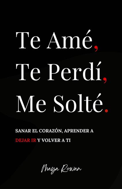 Te Amé, Te Perdí, Me Solté: Sanar el corazón, aprender a dejar ir y volver a ti