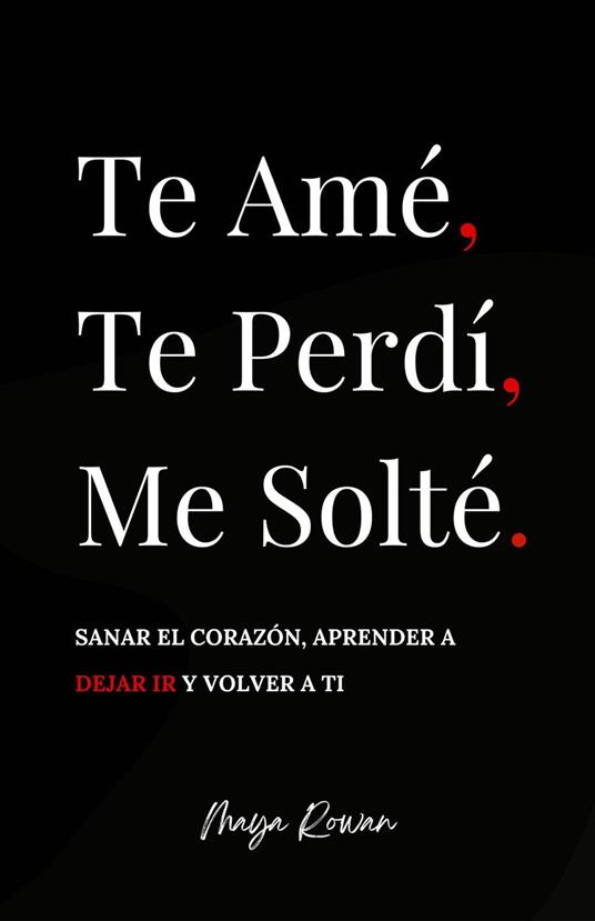 Te Amé, Te Perdí, Me Solté: Sanar el corazón, aprender a dejar ir y volver a ti