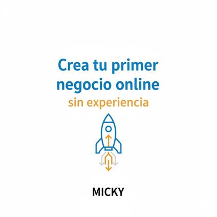 Crea tu primer negocio online sin experiencia: Guía paso a paso para emprender en internet, generar ingresos y alcanzar tu libertad financiera