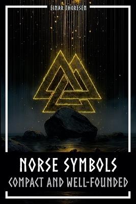 Norse Symbols: Compact and Well-Founded: Meaning and Context of Viking symbols - Mjolnir, Valknut, Runes, Yggdrasil, and Animal Style in Historical Context - Einar Thoresen - cover