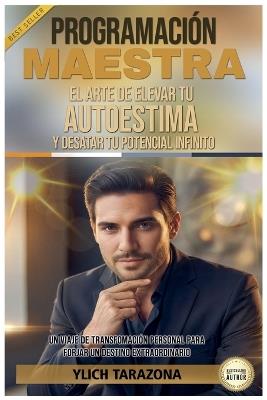 Programación Maestra: El Arte de Elevar tu Autoestima y Desatar Tu Potencial Infinito - Ylich Tarazona - cover