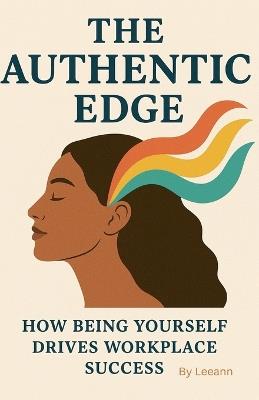 The Authentic Edge: How Being Yourself Drives Workplace Success - Leeann - cover