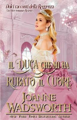 Il duca che mi ha rubato il cuore: Un dolce romanzo Regency - Joanne Wadsworth - cover