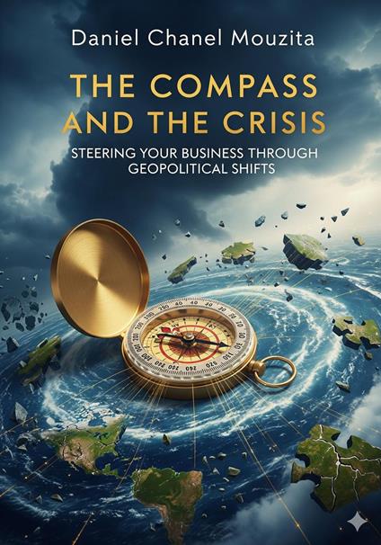The Compass and the Crisis: Steering Your Business through Geopolitical Shifts