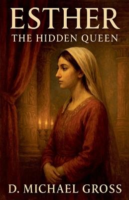 Esther: The Hidden Queen - D Michael Gross - cover