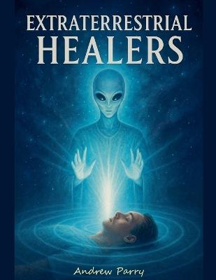 Extraterrestrial Healers - Andrew Parry - cover