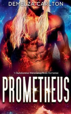 Prometheus: 'n Buitelandse Wetenskapfiksie Romanse - Demelza Carlton - cover