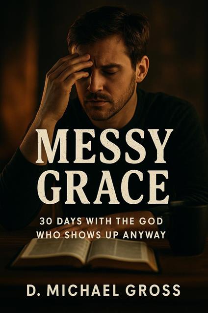 Messy Grace: 30 Days with the God Who Shows Up Anyway