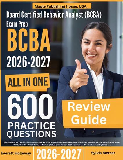 Board Certified Behavior Analyst (BCBA) Exam Prep: All-In-One Guide with 4 Full Sets of 600 Practice Questions with detailed explanation | BACB BCBA Certification Review