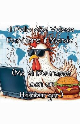 Il Pollo che Voleva Dominare il Mondo (Ma si Distrasse con un Hamburger) - Nat - cover