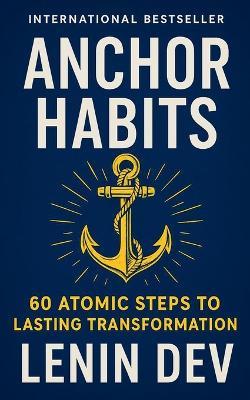Anchor Habits: 60 Atomic Steps to Lasting Transformation - Lenin Dev - cover