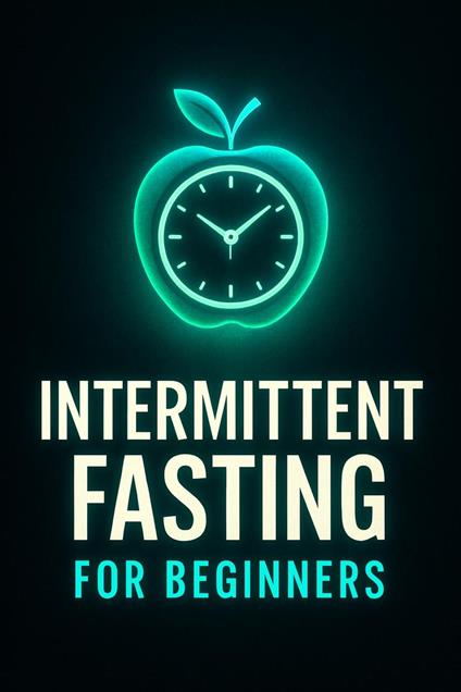 Intermittent Fasting for Beginners: Your Comprehensive Guide to a Healthier You