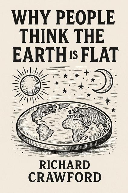 The Earth Is Flat: Why People Think So
