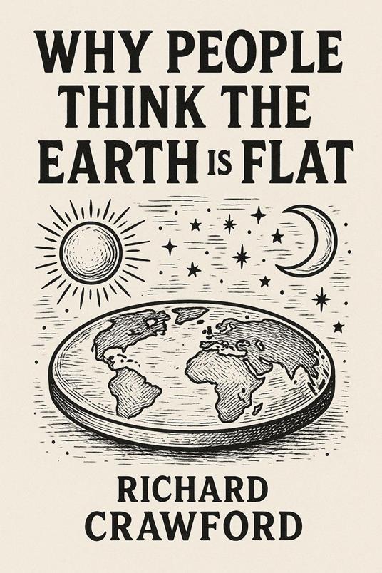 The Earth Is Flat: Why People Think So