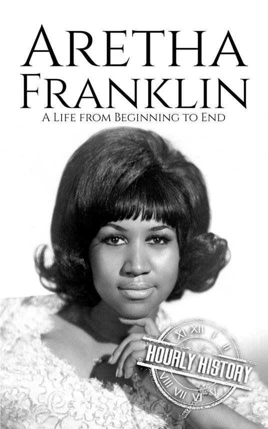 Aretha Franklin: A Life from Beginning to End