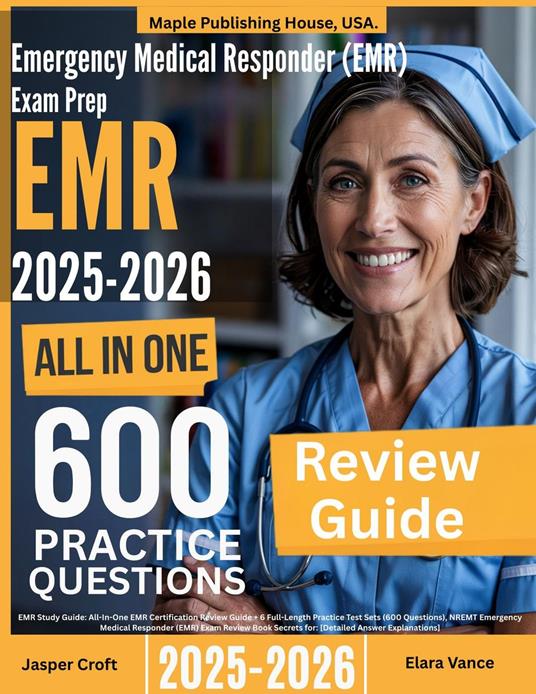 Emergency Medical Responder (EMR) Exam Prep: All-In-One Guide with 6 Full Sets of 600 Practice Questions with detailed explanation |EMR NREMT Certification Review