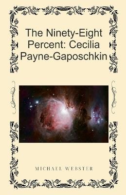 The Ninety-Eight Percent: Cecilia Payne-Gaposchkin - Michael Webster - cover