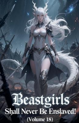 Beastgirls Shall Never Be Enslaved! (Volume 18) - Zenithnovels - cover