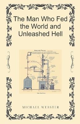 The Man Who Fed the World and Unleashed Hell - Michael Webster - cover