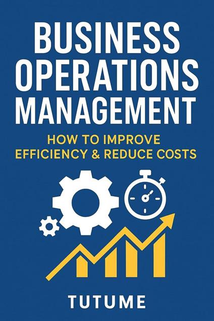 Business Operations Management: How to Improve Efficiency & Reduce Costs
