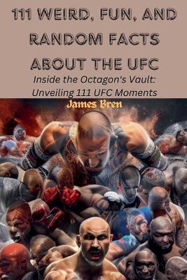 111 Weird, Fun, and Random Facts About the UFC - James Bren - cover