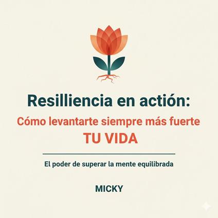 Resiliencia en acción: Estrategias prácticas para superar la adversidad y levantarte siempre más fuerte