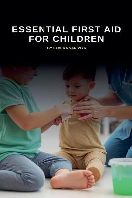 Essential First Aid for Children - Elvera Van Wyk - cover