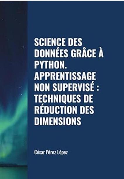 Science des Données grâce à Python. Apprentissage non Supervisé: Techniques de Réduction des Dimensions