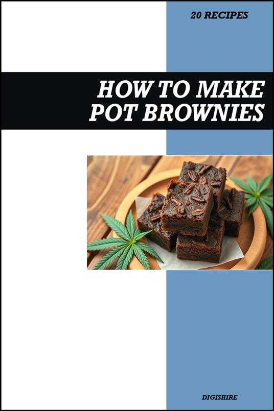 How to Make Pot Brownies Cookbook: Easy THC Infused Cannabis & Marijuana Chocolate Edible Recipes for Delicious Homemade Desserts