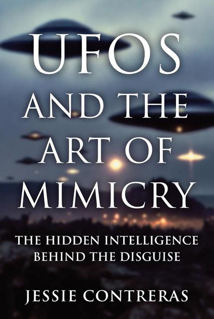 UFOs and the Art of Mimicry: The Hidden Intelligence Behind the Disguise