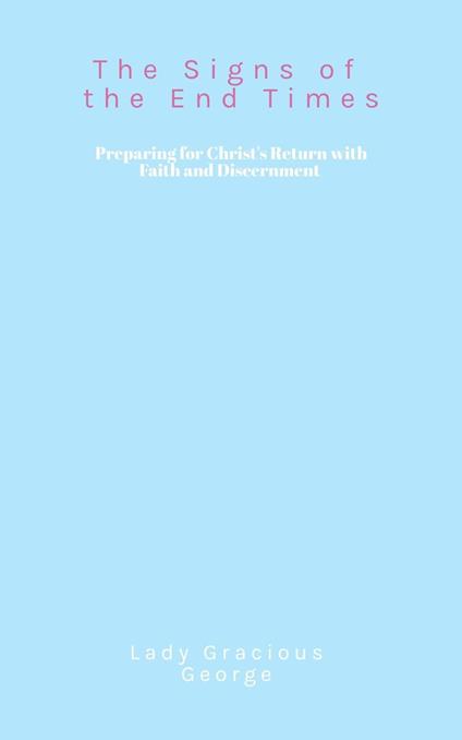 The Signs of the End Times: Preparing for Christ’s Return with Faith and Discernment