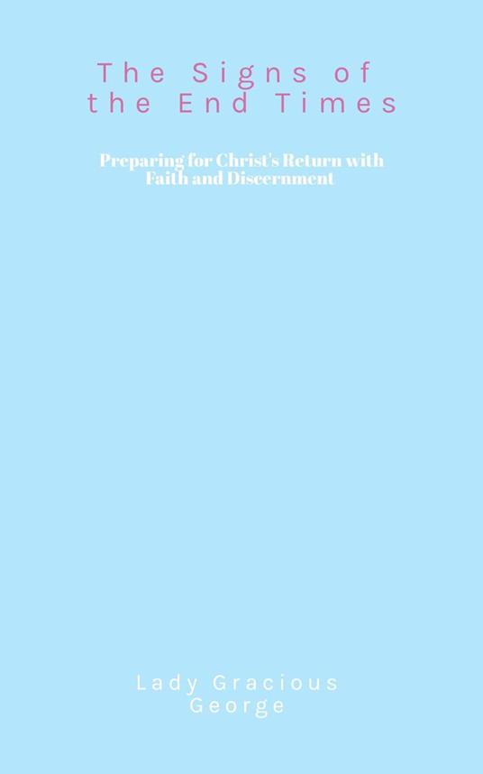 The Signs of the End Times: Preparing for Christ’s Return with Faith and Discernment