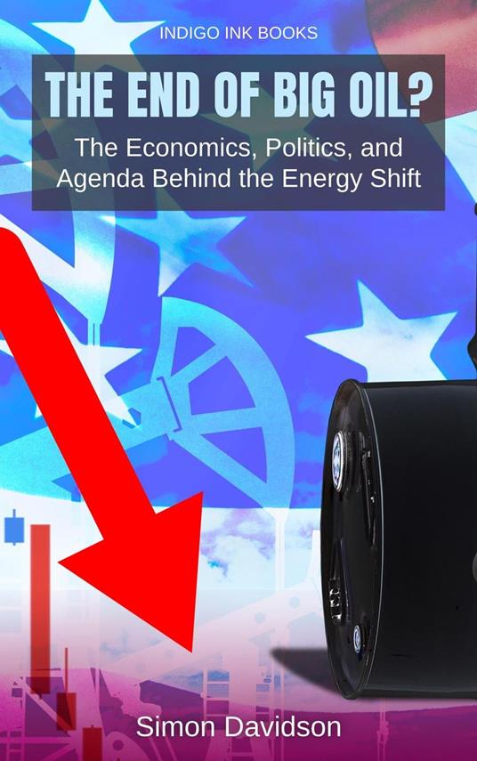 The End of Big Oil? The Economics, Politics, and Agenda Behind the Energy Shift