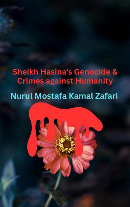 Sheikh Hasina's Genocide and Crimes against Humanity