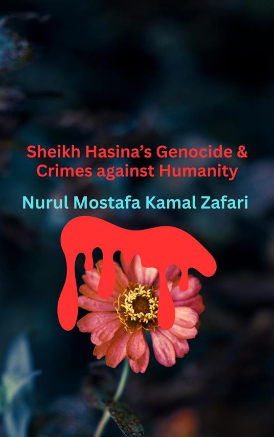 Sheikh Hasina's Genocide and Crimes against Humanity