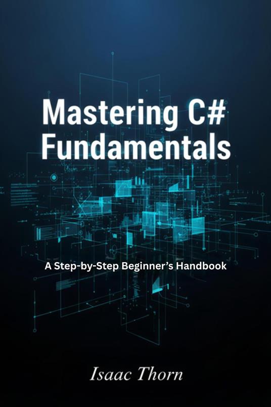 Mastering C# Fundamentals: A Step-by-Step Beginner’s Handbook