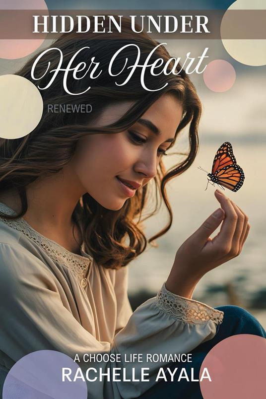 Hidden Under Her Heart: Renewed: A Choose Life Romance