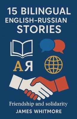 15 Bilingual English-Russian Stories: Friendship and Solidarity - James Whitmore - cover