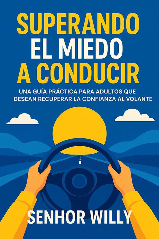 Superando el Miedo a Conducir: Una Guía Práctica Para Adultos Que Desean Recuperar la Confianza al Volante