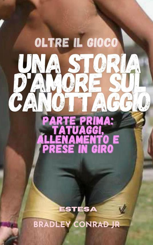 Oltre il gioco: una storia d'amore sul canottaggio (estesa) Parte prima: Tatuaggi, allenamento e prese in giro - Bradley Conrad Jr - ebook
