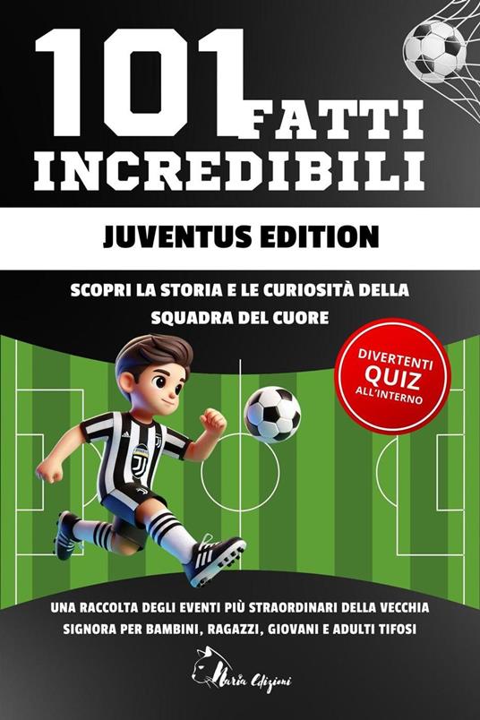 101 Fatti Incredibili Juventus Edition: Libro Gioco, Idea Regalo Divertente con Quiz, Cruciverba , Word Search e Puzzle per Tifosi Juventini. Un Activity Book per tutta la Famiglia - Naria Edizioni - ebook