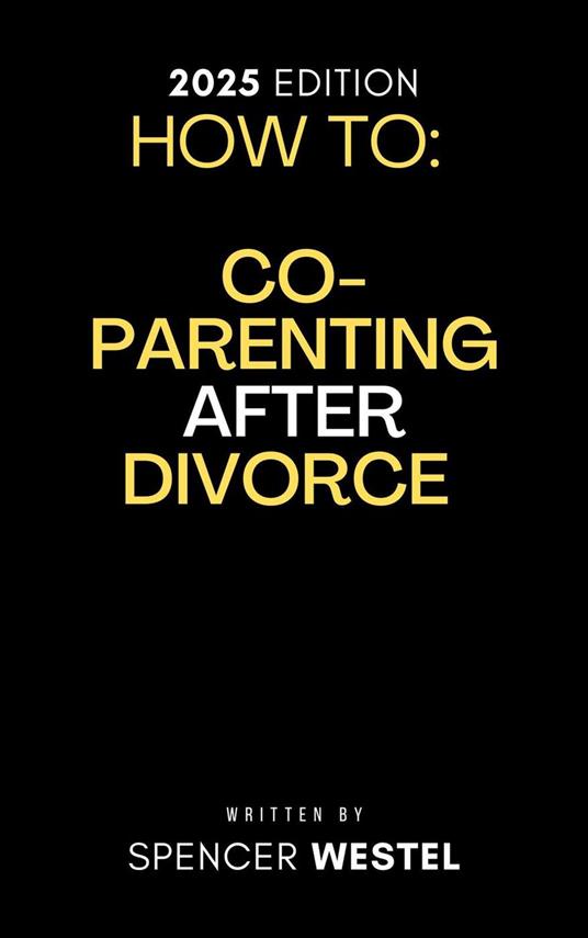 Co-Parenting After Divorce: A Practical Guide to Raising Happy, Healthy Kids Together