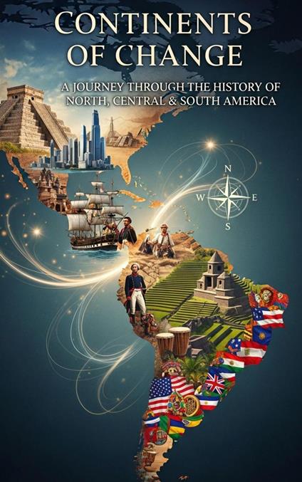 Continents of Change : A Journey Through the History of North, Central & South America