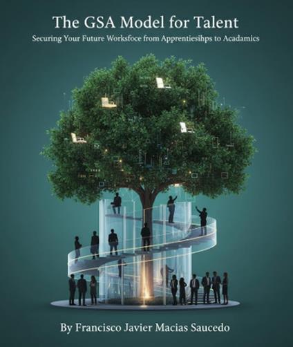 The GSA Model for Talent: Securing Your Future Workforce from Apprenticeships to Academics