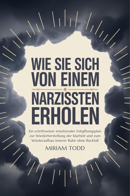 Wie Sie sich von einem Narzissten erholen: Ein schrittweiser emotionaler Entgiftungsplan zur Wiederherstellung der Klarheit und zum Wiederaufbau innerer Ruhe ohne Rückfall