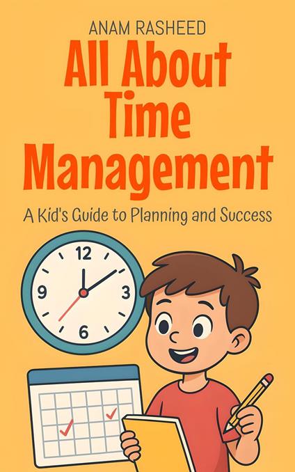 All About Time Management: A Kid's Guide to Planning and Success - Anam Rasheed - ebook